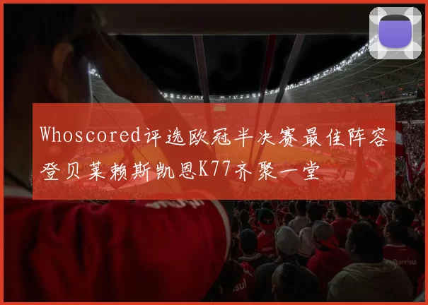 Whoscored评选欧冠半决赛最佳阵容登贝莱赖斯凯恩K77齐聚一堂